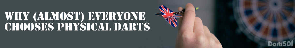 Why (Almost) Everyone Chooses Physical Darts